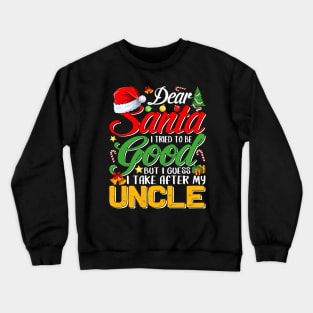 Dear Santa I Tried To Be Good But I Take After My Uncle Crewneck Sweatshirt